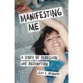 Manifesting Me: A Story of Rebellion and Redemption - Paperback