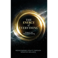 The Energy of Everything: Rediscovering Vitality Through Quantum Wellness - Hardcover