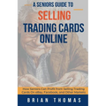 A Seniors Guide to Selling Trading Cards Online: How Seniors Can Profit from Selling Trading Cards On eBay, Facebook, and Other Markets - Paperback