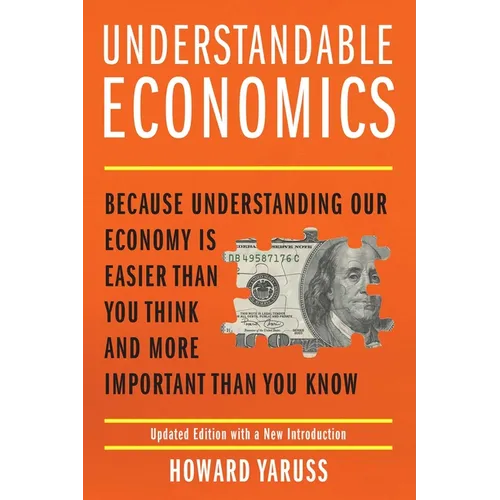 Understandable Economics: Because Understanding Our Economy Is Easier Than You Think and More Important Than You Know - Paperback