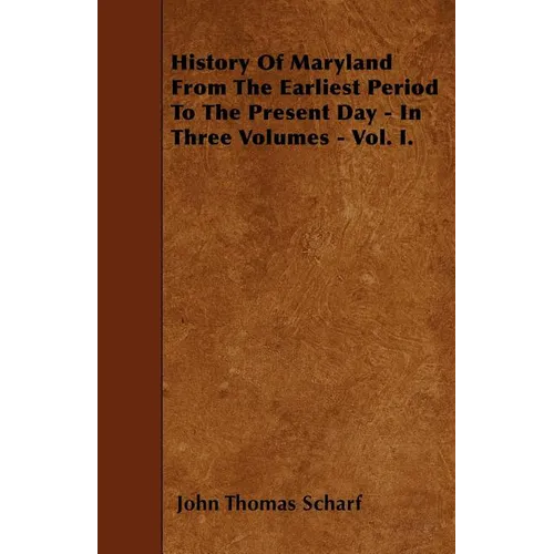 History Of Maryland From The Earliest Period To The Present Day - In Three Volumes - Vol. I. - Paperback