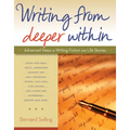 Writing from Deeper Within: Advanced Steps in Writing Fiction and Life Stories - Paperback