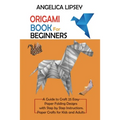 Origami Book for Beginners: A Guide to Craft 25 Easy Paper Folding Designs with Step by Step InstructionsPaper Crafts for Kids and Adults - Paperback
