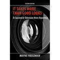 It Takes More Than Good Looks: To Succeed at Television News Reporting - Paperback
