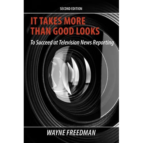 It Takes More Than Good Looks: To Succeed at Television News Reporting - Paperback