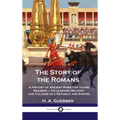 Story of the Romans: A History of Ancient Rome for Young Readers - its Legends, Military and Culture as a Republic and Empire - Hardcover