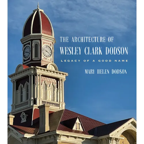 The Architecture of Wesley Clark Dodson: Legacy of a Good Name - Hardcover