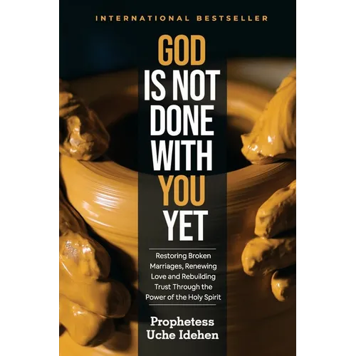 God Is Not Done with You Yet: Restoring Broken Marriages, Renewing Love and Rebuilding Trust Through the Power of the Holy Spirit - Paperback