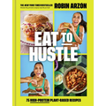 Eat to Hustle: 75 High-Protein Plant-Based Recipes (a Cookbook) - Hardcover
