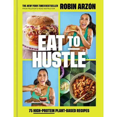 Eat to Hustle: 75 High-Protein Plant-Based Recipes (a Cookbook) - Hardcover