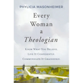 Every Woman a Theologian: Know What You Believe. Live It Confidently. Communicate It Graciously. - Hardcover