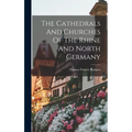 The Cathedrals And Churches Of The Rhine And North Germany - Hardcover