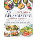 Anti-inflammatory Diet for Beginners: Ultimate Guide to Wellness Nutrition: Many Easy and Quick Anti-Inflammatory Recipes to Regain Energy, Health, an - Paperback