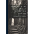 The Pulpit of the American Revolution: Or, the Political Sermons of the Period of 1776: With a Historical Introduction, Notes, and Illustrations - Hardcover
