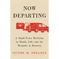 Now Departing: A Small-Town Mortician on Death, Life, and the Moments in Between - Hardcover