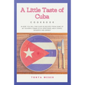 A Little Taste Of Cuba Cookbook: Travel To Cuba And Enjoy Over 30 Easy Recipes From Some Of The Best Cuban Style Appetizers, Salads, Meat Dishes, Dess - Paperback