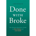 Done With Broke: The Woman Physician's Guide to More Money and Less Hustle - Paperback