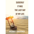 Suddenly It Was the Last Day of My Life: I Thought I Had More Time - Paperback
