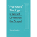 Free Grace Theology: 5 Ways It Diminishes the Gospel - Paperback