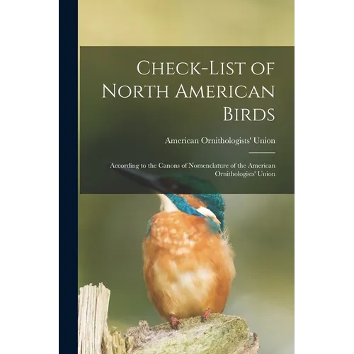 Check-list of North American Birds: According to the Canons of Nomenclature of the American Ornithologists' Union - Paperback