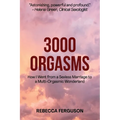 3000 Orgasms: How I went from a Sexless Marriage to a Multi-Orgasmic Wonderland - Paperback