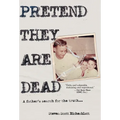 Pretend They Are Dead: A Father's Search for the Truth - Hardcover
