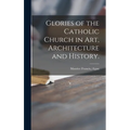 Glories of the Catholic Church in Art, Architecture and History. - Hardcover