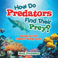 How Do Predators Find Their Prey? Biology for Kids Children's Biology Books - Paperback