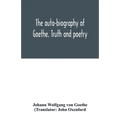 The auto-biography of Goethe. Truth and poetry: from my own life - Paperback