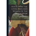 Hours With The Living Men And Women Of The Revolution: A Pilgrimage - Hardcover