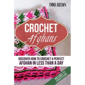 Crochet Afghans: Discover How to Crochet a Perfect Afghan in Less Than a Day - Paperback