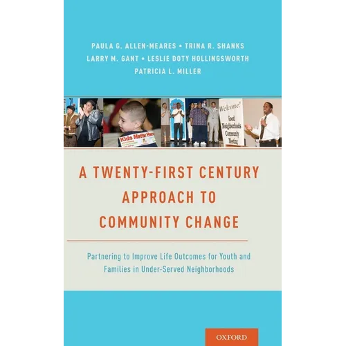 Twenty-First Century Approach to Community Change: Partnering to Improve Life Outcomes for Youth and Families in Under-Served Neighborhoods - Hardcover