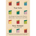 True Color: The Strange and Spectacular Quest to Define Color--From Azure to Zinc Pink - Hardcover