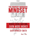 The Property Manager Mindset: Reduce Stress, Save Time, Earn More Money - Paperback