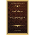 On Witchcraft: Being The Wonders Of The Invisible World 1692 - Hardcover