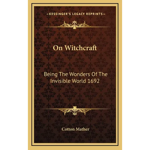 On Witchcraft: Being The Wonders Of The Invisible World 1692 - Hardcover