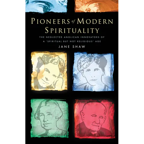 Pioneers of Modern Spirituality: The Neglected Anglican Innovators of a Spiritual But Not Religious Age - Paperback