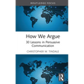 How We Argue: 30 Lessons in Persuasive Communication - Hardcover