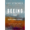 Seeing the Supernatural: Investigating Angels, Demons, Mystical Dreams, Near-Death Encounters, and Other Mysteries of the Unseen World - Hardcover