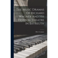 The Music Dramas Of Richard Wagner And His Festival Theatre In Bayreuth - Hardcover