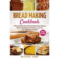 Bread Making Cookbook: A Bread Baking Book With 30 Simple Bread Recipes With An Abundance Of Delicious, Low Fat, Low Cholesterol Varieties - - Paperback