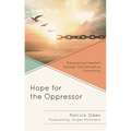 Hope for the Oppressor: Discovering Freedom Through Transformative Community - Paperback