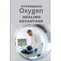 Hyperbaric Oxygen Healing Advantage: Exploring the healing depths of Hyperbaric Oxygen Therapy to revolutionise and hasten recovery from various healt - Paperback