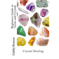 Beginners Guide to Gems and Crystals: Crystal Healing - Paperback