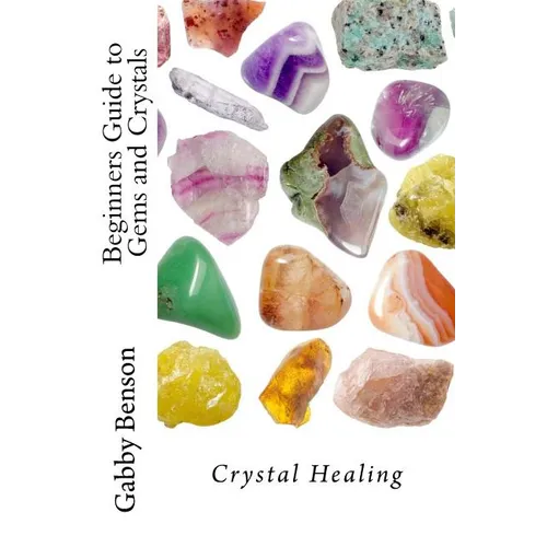 Beginners Guide to Gems and Crystals: Crystal Healing - Paperback