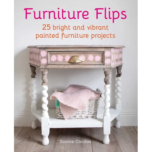 Furniture Flips: 25 Bright and Vibrant Painted Furniture Projects - Hardcover
