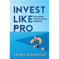 Invest Like a Pro: Strategies for Financial Freedom - Paperback
