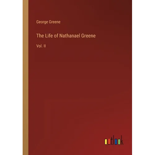 The Life of Nathanael Greene: Vol. II - Paperback