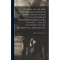 History of the One Hundred and Fortieth Regiment Pennsylvania Volunteers, by Professor Robert Laird Stewart ... Pub. by Authority of the Regimental As - Hardcover