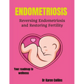 Endometriosis: REVERSING ENDOMETRIOSIS AND RESTORING FERTILITY: Your complete roadmap to wellness - Paperback